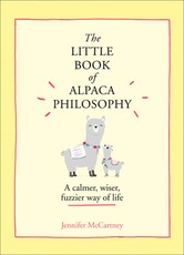 The Little Book of Alpaca Philosophy: A Calmer, Wiser, Fuzzier Way of Life (the Little Animal Philosophy Books)