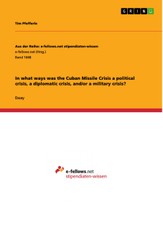 In what ways was the Cuban Missile Crisis a political crisis, a diplomatic crisis, and/or a military crisis?