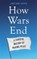 How Wars End