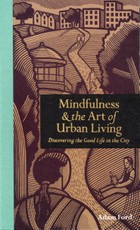 Mindfulness & the Art of Urban Living. Discivering the Good Life in the City
