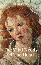 The Vital Needs of the Dead by Igor Sakhnovsky