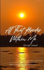 All That Resides Within Me A Collection of Poems by Me