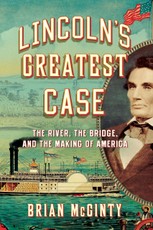 Lincoln's Greatest Case: The River, the Bridge, and the Making of America