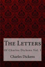 The Letters of Charles Dickens VOL. I Charles Dickens