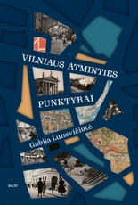 VILNIAUS ATMINTIES PUNKTYRAI. Dvylika pasivaikščiojimų po XX amžiaus Vilnių – miestą, kokio jau nebėra