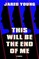 This Will Be the End of Me