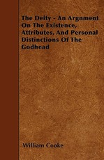The Deity - An Argnment on the Existence, Attributes, and Personal Distinctions of the Godhead