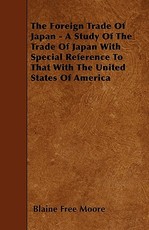 The Foreign Trade Of Japan - A Study Of The Trade Of Japan With Special Reference To That With The United States Of America