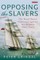Opposing the Slavers The Royal Navy's Campaign Against the Atlantic Slave Trade