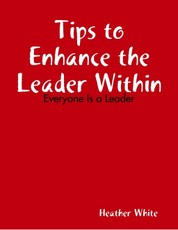 Tips to Enhance the Leader Within: Everyone Is a Leader