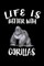 Life Is Better With Gorillas
