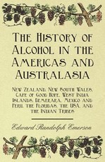 The History of Alcohol in the Americas and Australasia - New Zealand, New South Wales, Cape of Good Hope, West India Islands, Demerara, Mexico and Peru, the Floridas, the Usa, and the Indian Tribes