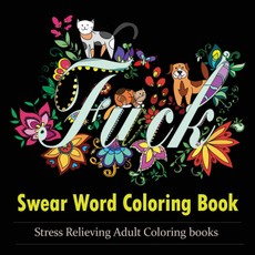 Swear Word Coloring Book: An Adult Coloring Book Featuring Stress Relieving Swear Word Designs