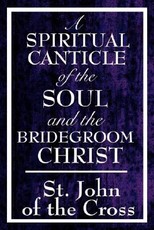 A Spiritual Canticle of the Soul and the Bridegroom Christ