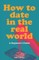How to Date in the Real World