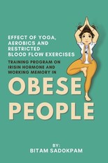 Effect of Yoga, Aerobics and Restricted Blood Flow Exercises Training Program on Irisin Hormone and Working Memory in Obese People
