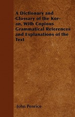 A Dictionary and Glossary of the Kor-Ãn, with Copious Grammatical References and Explanations of the Text