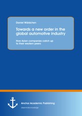 Towards a new order in the global automotive industry: How Asian companies catch up to their western peers