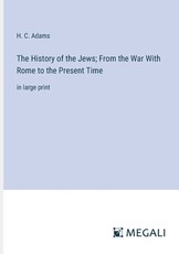 The History of the Jews; From the War With Rome to the Present Time