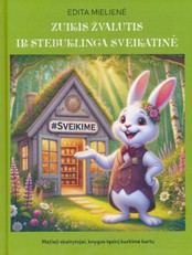 Zuikis Žvalutis ir stebuklinga sveikatinė. Edukacinė ir terapinė pasaka