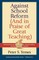 Against School Reform (And in Praise of Great Teaching)