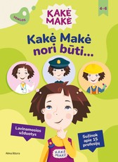 Kakė Makė. Kakė Makė nori būti... Lavinamosios užduotys. Sužinok apie 15 profesijų
