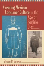 Creating Mexican Consumer Culture in the Age of Porfirio DÃ­az