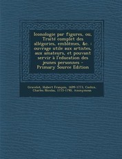 Iconologie Par Figures, Ou, Traite Complet Des Allegories, Emblemes, &C.