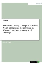 Westernized Beauty Concept of Apartheid. Which impact does the gaze used in Coconut have on the concept of Othering?