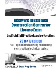 Delaware Residential Construction Contractor License Exam Unofficial Self Practice Exercise Questions 2018/19 Edition