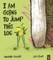 I Am Going To Jump This Log