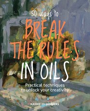 50 Ways to Break the Rules and Kill Your Oil Painting