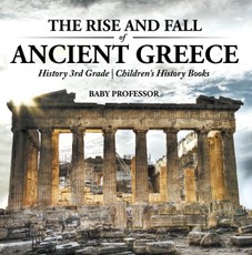 The Rise and Fall of Ancient Greece - History 3rd Grade | Children's History Books