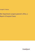 War Department surgeon general's office, a Report of Surgical Cases