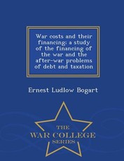 War costs and their financing; a study of the financing of the war and the after-war problems of debt and taxation - War College Series