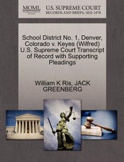 School District No. 1, Denver, Colorado V. Keyes (Wilfred) U.S. Supreme Court Transcript of Record with Supporting Pleadings