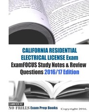 CALIFORNIA RESIDENTIAL ELECTRICIAN LICENSE Exam ExamFOCUS Study Notes & Review Questions 2016/17 Edition