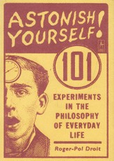 Astonish Yourself!: 101 Experiments in the Philosophy of Everyday Life
