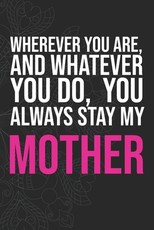 Wherever you are, And whatever you do, You always Stay My Mother