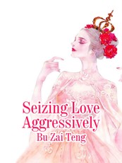 Seizing Love Aggressively