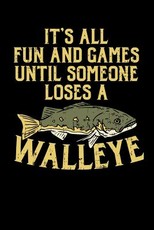 It's All Fun And Games Until Someone Loses A Walleye