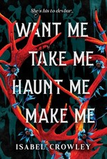 Want Me, Take Me, Haunt Me, Make Me