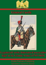 Le General Curely. Itineraire D'un Cavalier Leger De La Grande Armee (1793-1815)