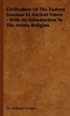 Civilization of the Eastern Iranians in Ancient Times - With an Introduction to the Avesta Religion
