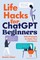 Life Hacks for ChatGPT Beginners