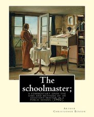 The schoolmaster; a commentary upon the aims and methods of an assistant-master in a public school (1902). By