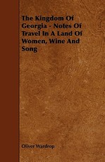 The Kingdom of Georgia - Notes of Travel in a Land of Women, Wine and Song