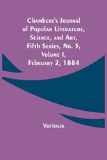 Chambers's Journal of Popular Literature, Science, and Art, Fifth Series, No. 5, Volume I, February 2, 1884