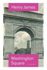 Washington Square (The Unabridged Edition)