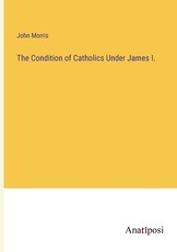 The Condition of Catholics Under James I.